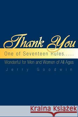 Thank You: One of Seventeen Rules..... Goodwin, Jerry 9781425741259 Xlibris Corporation