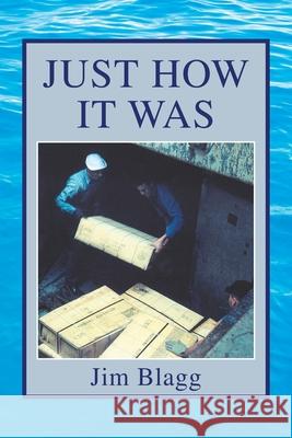 Just How It Was Jim Blagg 9781425742195 Xlibris Corporation