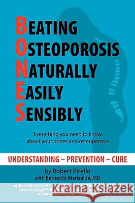 B.O.N.E.S.: Beating Osteoporosis Naturally, Easily, Sensibly Pirello, Robert 9781425743888 Xlibris Corporation