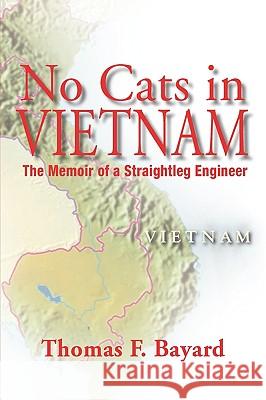 No Cats in Vietnam: The Memoir of a Straightleg Engineer Bayard, Thomas F. 9781425744045