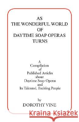 As the Wonderful World of Daytime Soap Operas Turns Dorothy Vine 9781425744557