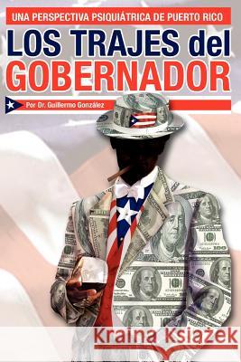 Los Trajes del Gobernador Dr Guillermo Gonzalez 9781425745226