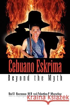 Cebuano Eskrima: Beyond the Myth M D Ned R Nepangue, Celestino C Macachor 9781425746216 Xlibris