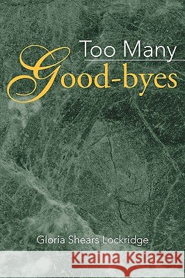 Too Many Good-Byes Gloria Shears Lockridge 9781425746728