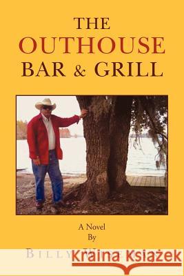 The Outhouse Bar & Grill Billy Wiseman 9781425746827 Xlibris Corporation