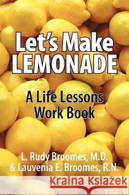 Let's Make Lemonade L. Rudy M. D. and Broomes Lauv Broomes 9781425747657 Xlibris Corporation