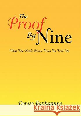 The Proof by Nine: What the Little Prince Tries to Tell Us Bonhomme, Denise 9781425747671 Xlibris Corporation