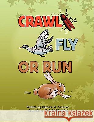 Crawl, Fly or Run Barbara M. Yardman 9781425747763 Xlibris Corporation