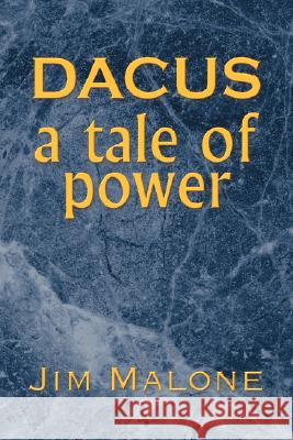 Dacus, a Tale of Power Jim Malone 9781425749873 Xlibris Corporation