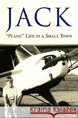Jack: Plane' Life in a Small Town Lakeman, Sylvia 9781425750176 Xlibris Corporation