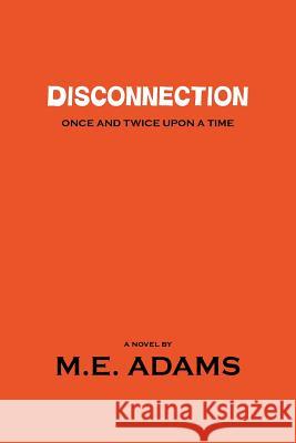 Disconnection: Once and Twice Upon a Time Adams, M. E. 9781425750954 Xlibris Corporation