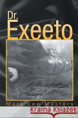 Dr. Exeeto Mark Lee Masters 9781425751319 Xlibris Corporation