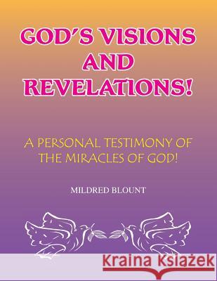 God's Visions and Revelations: A Personal Testimony of the Miracles of God Blount, Mildred 9781425753085