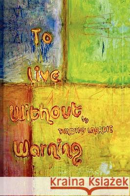 To Live Without Warning Timothy LaBadie 9781425753702