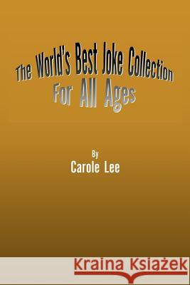 The World's Best Joke Collection for All Ages Carole Lee 9781425753863 Xlibris Corporation