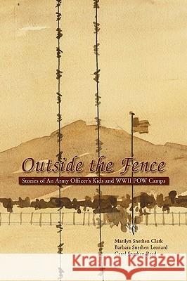 Outside the Fence: Stories of an Army Officer's Kids and WWII POW Camps Clark, Marilyn Snethen 9781425755362