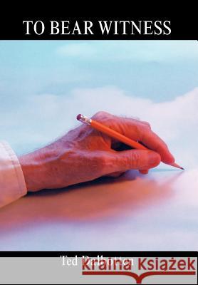 To Bear Witness Ted Dalbotten 9781425755546 Xlibris Corporation