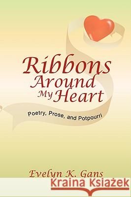 Ribbons Around My Heart: Poetry, Prose, and Potpourri Gans, Evelyn K. 9781425755942 Xlibris Corporation