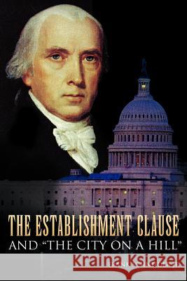 The Establishment Clause and ''The City on a Hill'' Frank Jr. Schneider 9781425756901