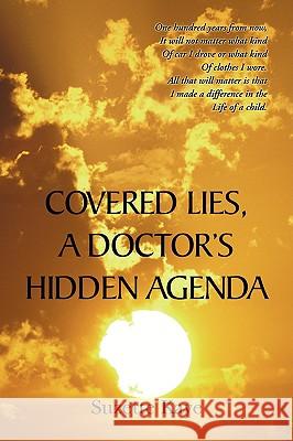 Covered Lies, a Doctor's Hidden Agenda Suzette Kaye 9781425757533 Xlibris Corporation