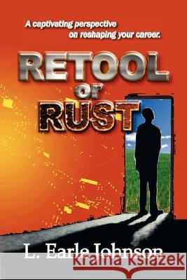 Retool or Rust L. Earle Johnson 9781425757830 Xlibris Corporation