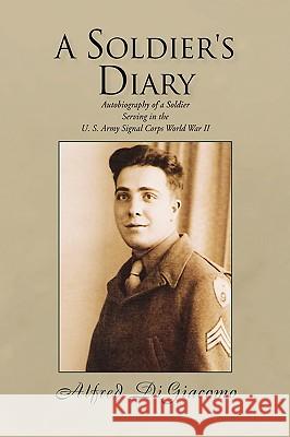 A Soldier's Diary Alfred Digiacomo 9781425758806 Xlibris Corporation