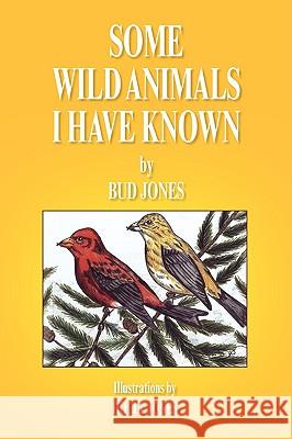 Some Wild Animals I Have Known Bud Jones 9781425758844 Xlibris Corporation