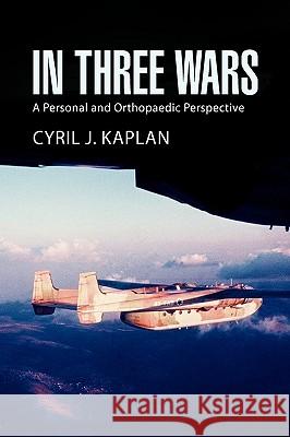 In Three Wars Cyril J. Kaplan 9781425759490 XLIBRIS CORPORATION