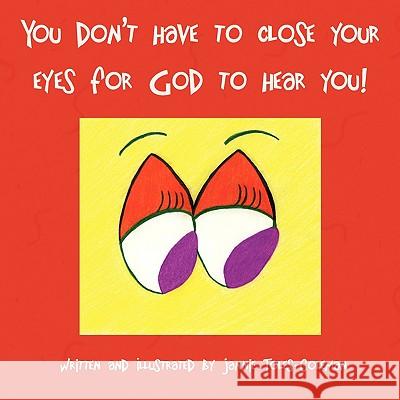 You Don't Have to Close Your Eyes for God to Hear You! Jannie Toles-Coleman 9781425759520