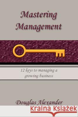 Mastering Management Douglas Alexander 9781425760052 Xlibris Corporation