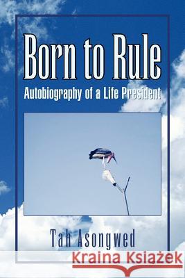 Born to Rule Tah Asongwed 9781425762056 Xlibris Corporation