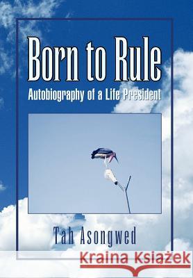 Born to Rule Tah Asongwed 9781425762087 Xlibris Corporation