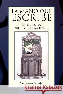 La Mano Que Escribe: Literatura, Arte y Pensamiento Corretjer, Zoe Jimenez 9781425762148 Xlibris Corporation