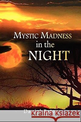 Mystic Madness in the Night Daniel Bates 9781425762896