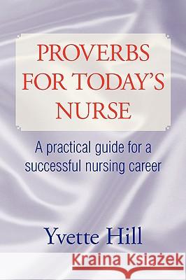 Proverbs for Today's Nurse Yvette Hill 9781425763077 Xlibris Corporation