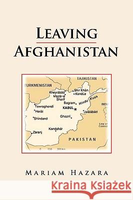 Leaving Afghanistan Mariam Hazara 9781425763145