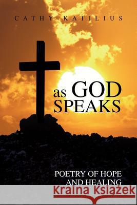As God Speaks Cathy Katilius 9781425764401 Xlibris Corporation