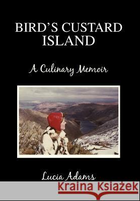 Bird's Custard Island: A Culinary Memoir Adams, Lucia 9781425765040