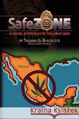 Safe Zone: A Novel Approach to the Drug War Blacklock, Thomas G. 9781425765361