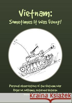 Vietnam: Sometimes It Was Funny! Williams, Roger W. 9781425765439 Xlibris Corporation