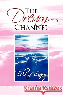 The Dream Channel Joseph L. Stefani 9781425765729 Xlibris Corporation