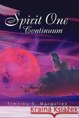 Spirit One Continuum Timothy S. Margulies 9781425765941 Xlibris Corporation