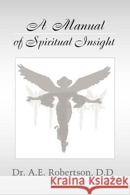 A Manual of Spiritual Insight Dr A. E. D. D. Robertson 9781425765989 Xlibris Corporation