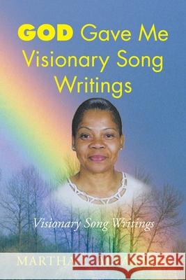 God Gave Me Visionary Song Writings Martha L. Alvarado 9781425766566