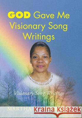 God Gave Me Visionary Song Writings Martha L. Alvarado 9781425766573