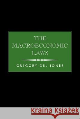 The Macroeconomic Laws Gregory del Jones 9781425766924