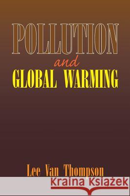 Pollution and Global Warming Lee Van Thompson 9781425767457 Xlibris Corporation