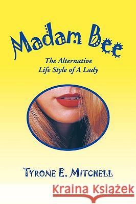 Madam Bee: The Alternative Life Style of A Lady Mitchell, Tyrone E. 9781425768027 Xlibris Corporation