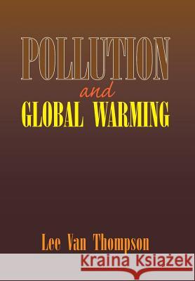 Pollution and Global Warming Lee Van Thompson 9781425768058 Xlibris Corporation