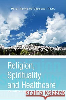 Religion, Spirituality & Healthcare Peter Roche d 9781425768898 Xlibris Corporation